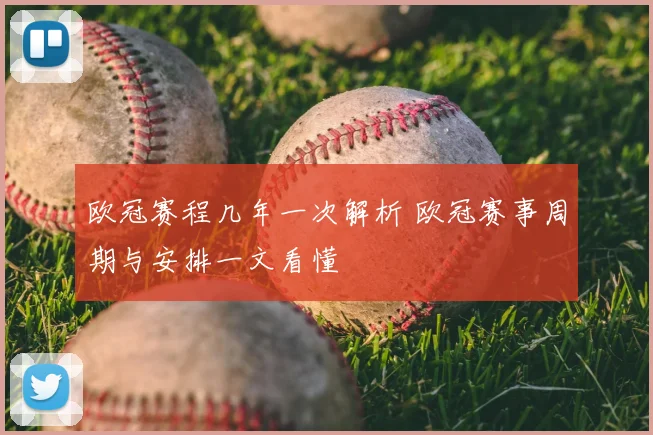 欧冠赛程几年一次解析 欧冠赛事周期与安排一文看懂