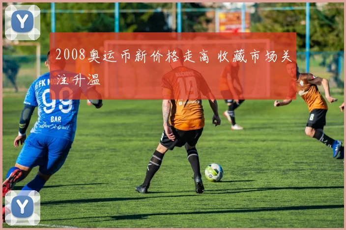 2008奥运币新价格走高 收藏市场关注升温